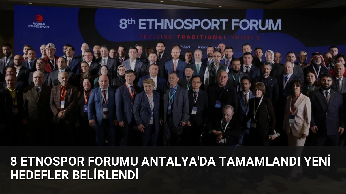 8 Etnospor Forumu Antalya’da Tamamlandı Yeni Hedefler Belirlendi