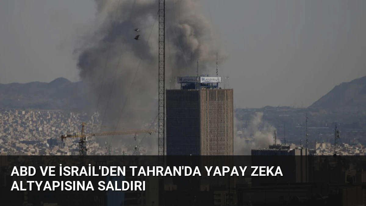 ABD ve İsrail’den Tahran’da Yapay Zeka Altyapısına Saldırı