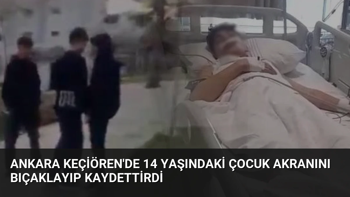 Ankara Keçiören’de 14 Yaşındaki Çocuk Akranını Bıçaklayıp Kaydettirdi