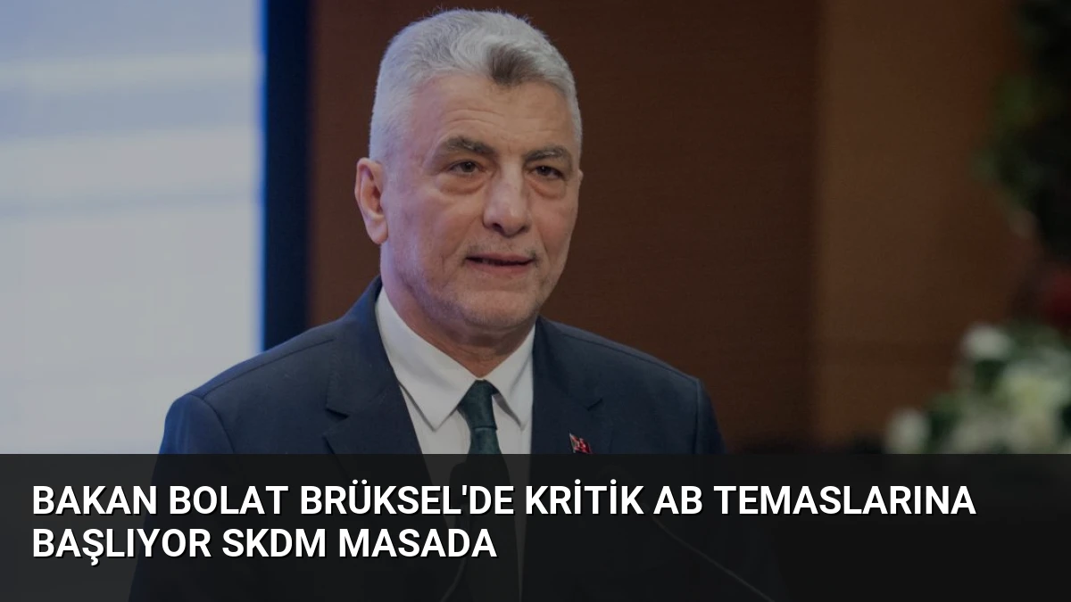Bakan Bolat Brüksel’de kritik AB temaslarına başlıyor SKDM masada