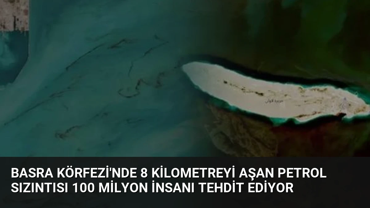 Basra Körfezi’nde 8 Kilometreyi Aşan Petrol Sızıntısı 100 Milyon İnsanı Tehdit Ediyor