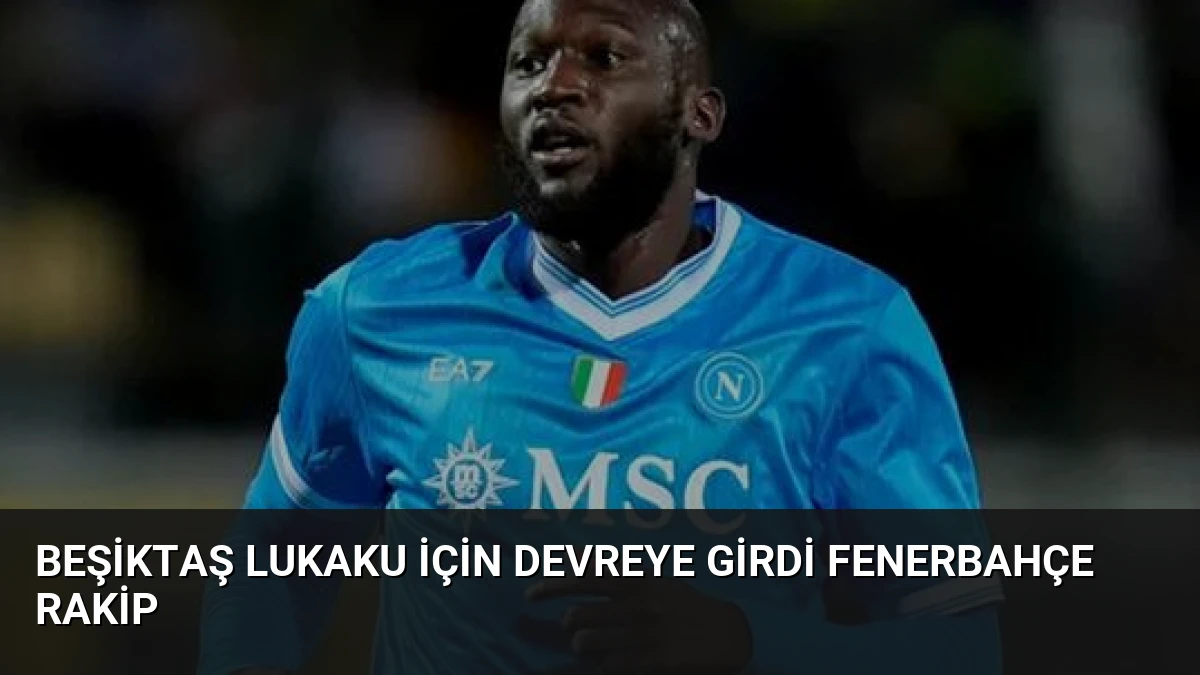 Beşiktaş Lukaku İçin Devreye Girdi Fenerbahçe Rakip
