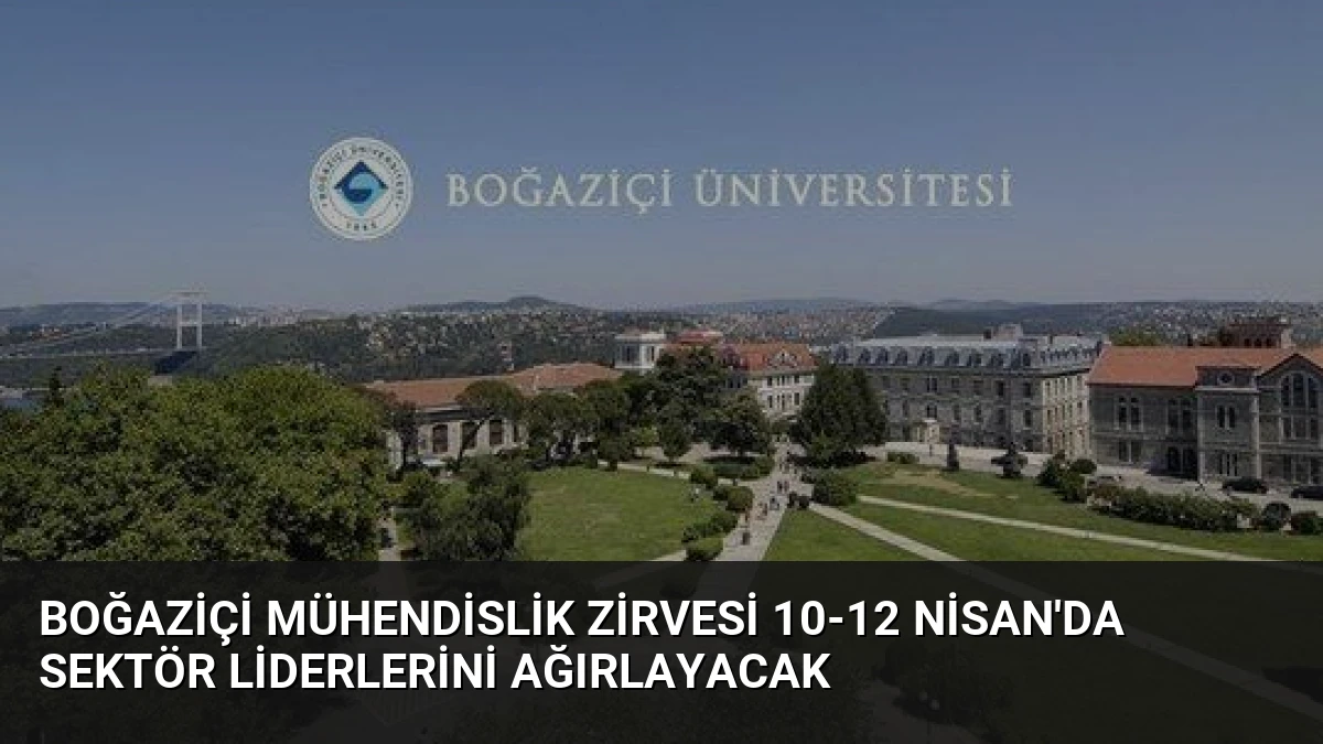 Boğaziçi Mühendislik Zirvesi 10-12 Nisan’da Sektör Liderlerini Ağırlayacak