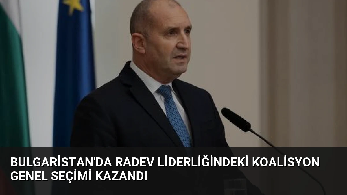 Bulgaristan’da Radev Liderliğindeki Koalisyon Genel Seçimi Kazandı