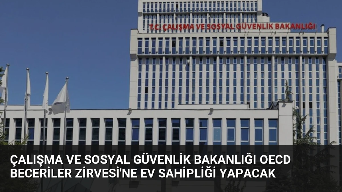 Çalışma ve Sosyal Güvenlik Bakanlığı OECD Beceriler Zirvesi’ne Ev Sahipliği Yapacak