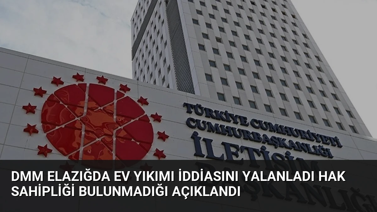 DMM Elazığda Ev Yıkımı İddiasını Yalanladı Hak Sahipliği Bulunmadığı Açıklandı