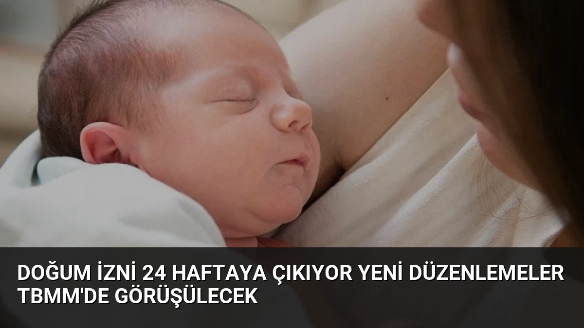 Doğum İzni 24 Haftaya Çıkıyor Yeni Düzenlemeler TBMM’de Görüşülecek