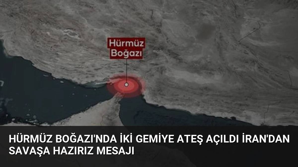 Hürmüz Boğazı’nda İki Gemiye Ateş Açıldı İran’dan Savaşa Hazırız Mesajı