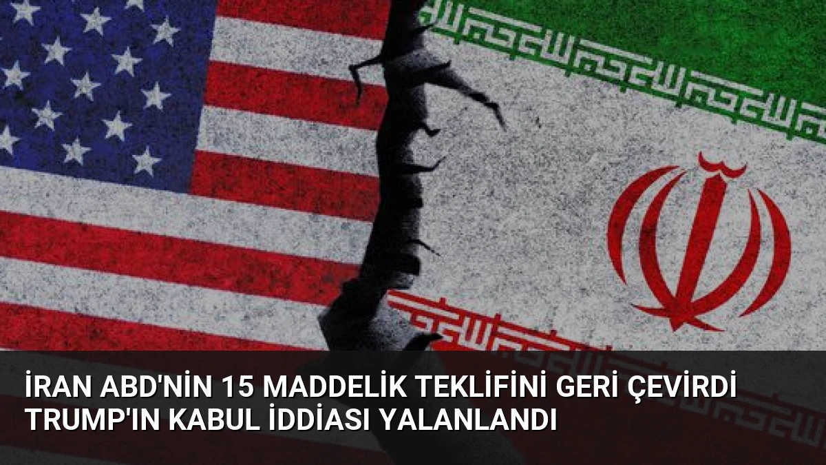 İran ABD’nin 15 Maddelik Teklifini Geri Çevirdi Trump’ın Kabul İddiası Yalanlandı