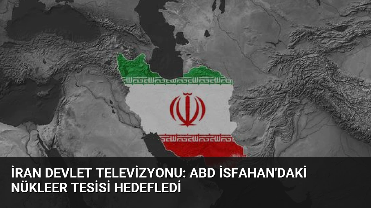 İran Devlet Televizyonu: ABD İsfahan’daki Nükleer Tesisi Hedefledi
