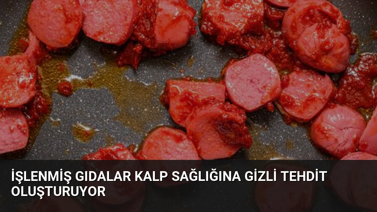 İşlenmiş Gıdalar Kalp Sağlığına Gizli Tehdit Oluşturuyor
