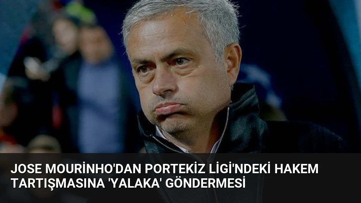 Jose Mourinho’dan Portekiz Ligi’ndeki Hakem Tartışmasına ‘Yalaka’ Göndermesi