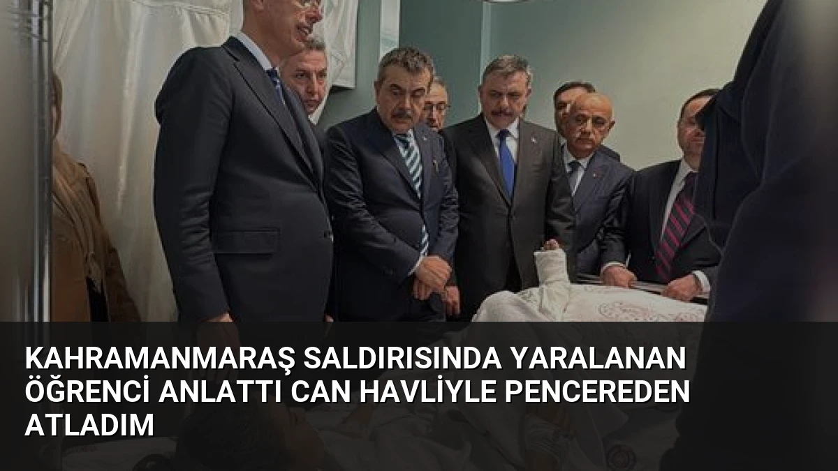 Kahramanmaraş Saldırısında Yaralanan Öğrenci Anlattı Can Havliyle Pencereden Atladım