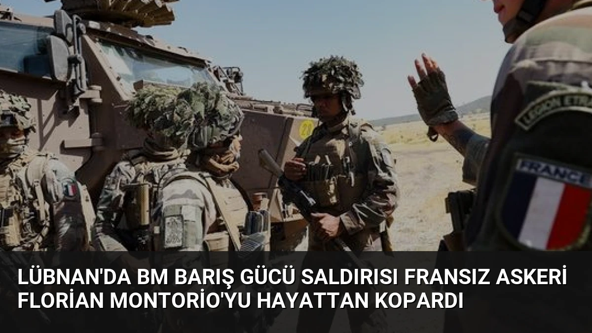 Lübnan’da BM Barış Gücü Saldırısı Fransız Askeri Florian Montorio’yu Hayattan Kopardı