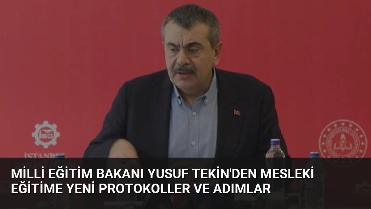 Milli Eğitim Bakanı Yusuf Tekin’den Mesleki Eğitime Yeni Protokoller ve Adımlar