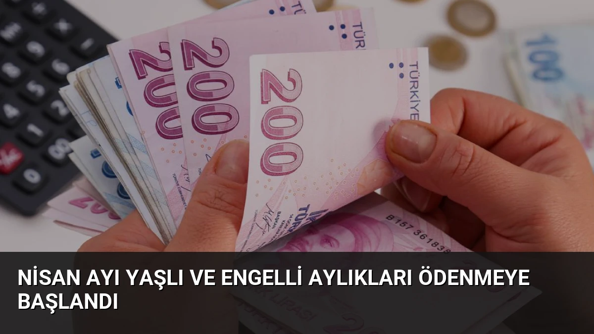Nisan Ayı Yaşlı ve Engelli Aylıkları Ödenmeye Başlandı
