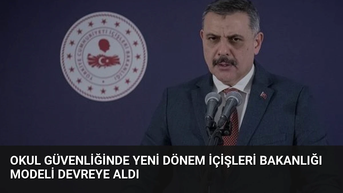 Okul Güvenliğinde Yeni Dönem İçişleri Bakanlığı Modeli Devreye Aldı