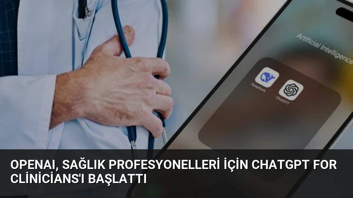 OpenAI, Sağlık Profesyonelleri İçin ChatGPT for Clinicians’ı Başlattı