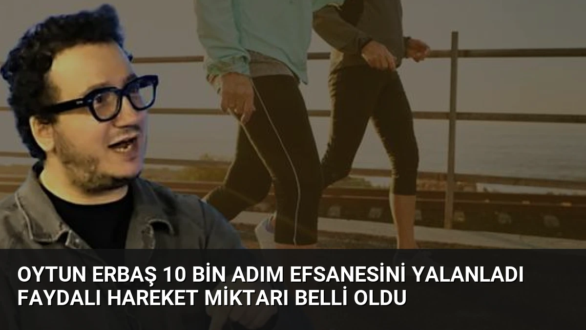 Oytun Erbaş 10 Bin Adım Efsanesini Yalanladı Faydalı Hareket Miktarı Belli Oldu