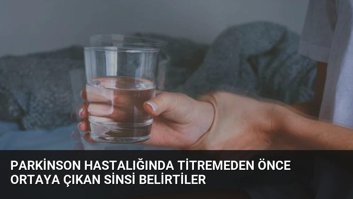 Parkinson Hastalığında Titremeden Önce Ortaya Çıkan Sinsi Belirtiler