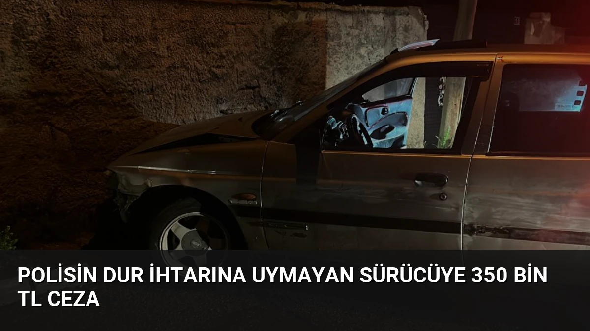 Polisin Dur İhtarına Uymayan Sürücüye 350 Bin TL Ceza