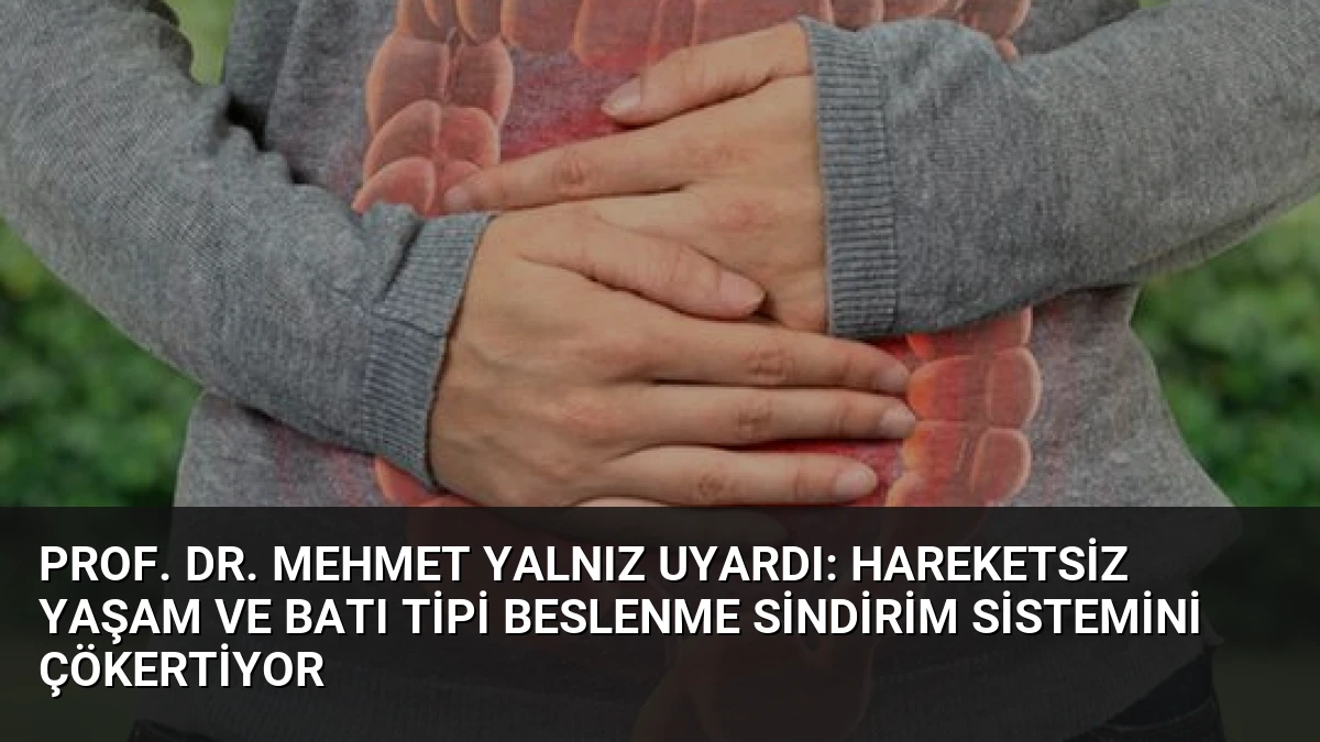 Prof. Dr. Mehmet Yalnız Uyardı: Hareketsiz Yaşam ve Batı Tipi Beslenme Sindirim Sistemini Çökertiyor