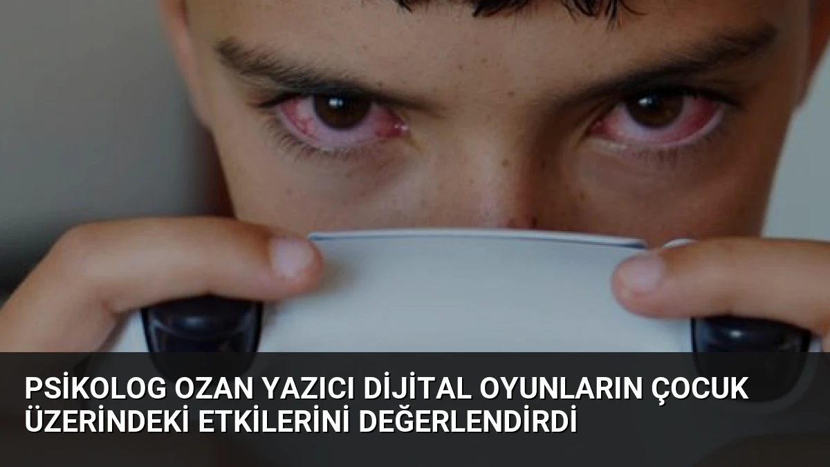 Psikolog Ozan Yazıcı Dijital Oyunların Çocuk Üzerindeki Etkilerini Değerlendirdi