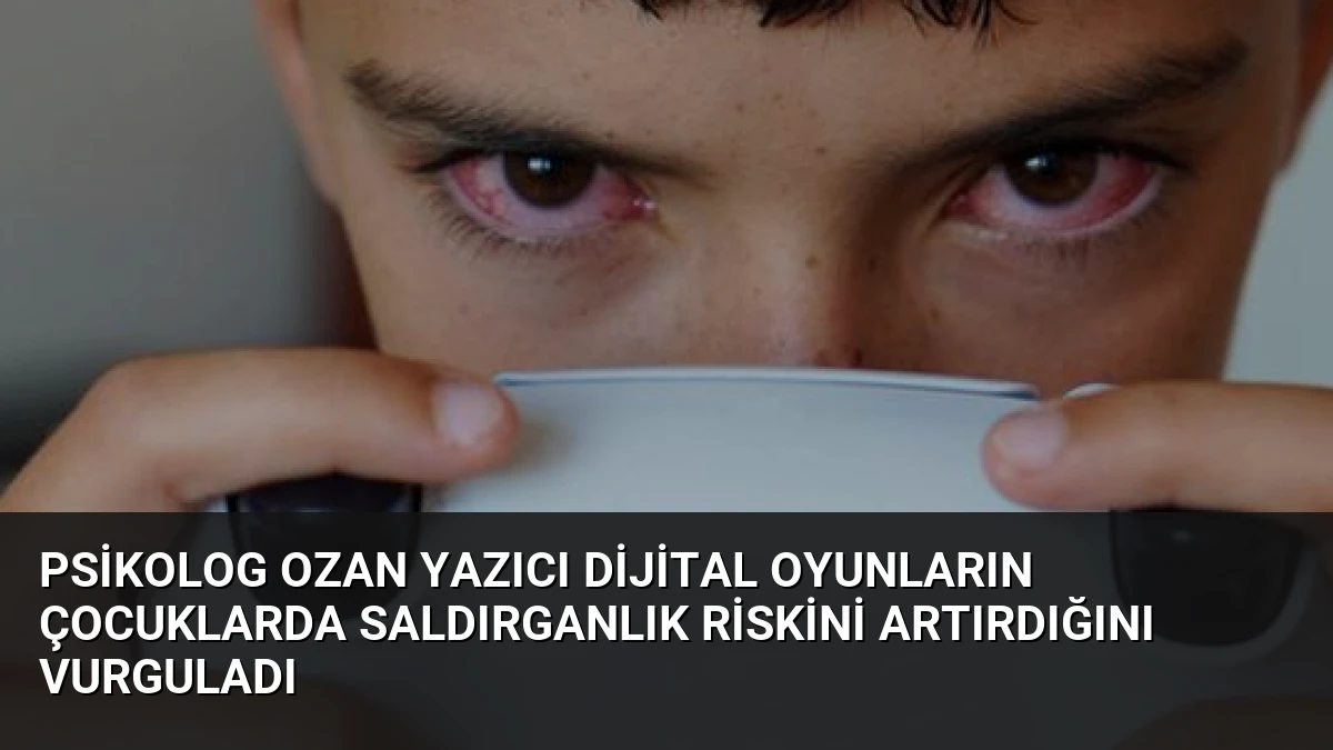 Psikolog Ozan Yazıcı Dijital Oyunların Çocuklarda Saldırganlık Riskini Artırdığını Vurguladı