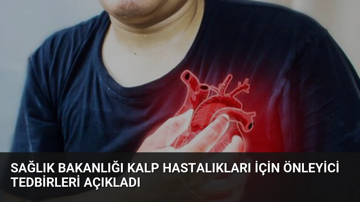 Sağlık Bakanlığı Kalp Hastalıkları İçin Önleyici Tedbirleri Açıkladı