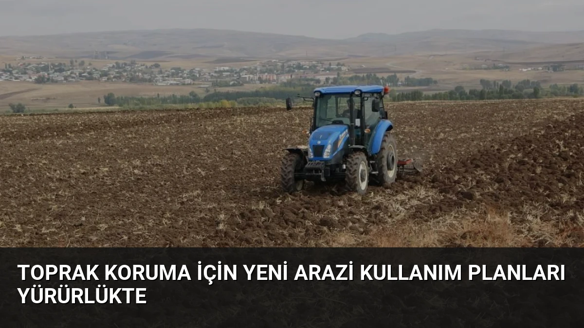 Toprak Koruma İçin Yeni Arazi Kullanım Planları Yürürlükte