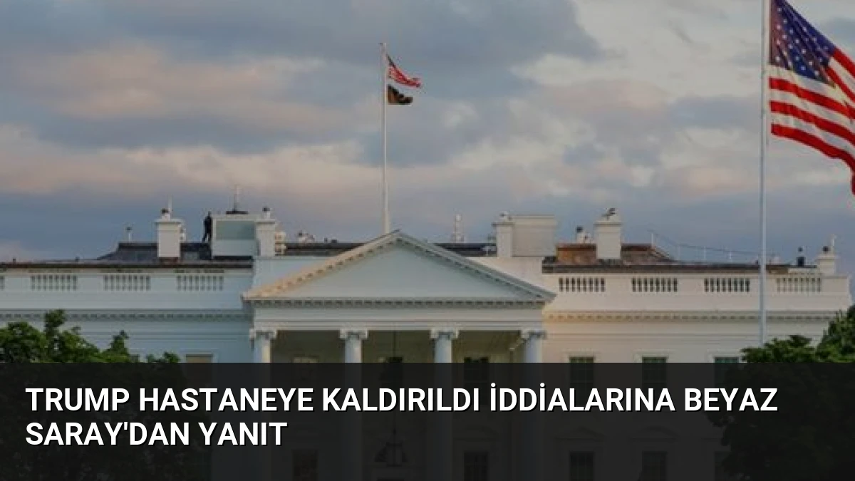 Trump Hastaneye Kaldırıldı İddialarına Beyaz Saray’dan Yanıt