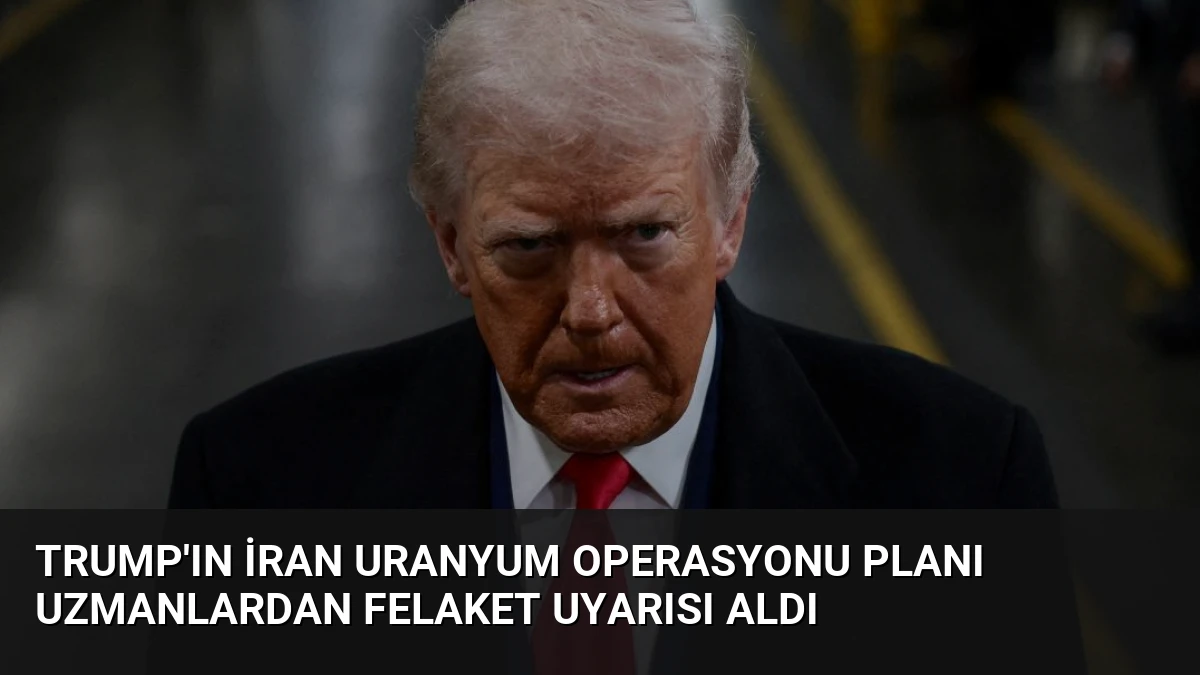 Trump’ın İran Uranyum Operasyonu Planı Uzmanlardan Felaket Uyarısı Aldı