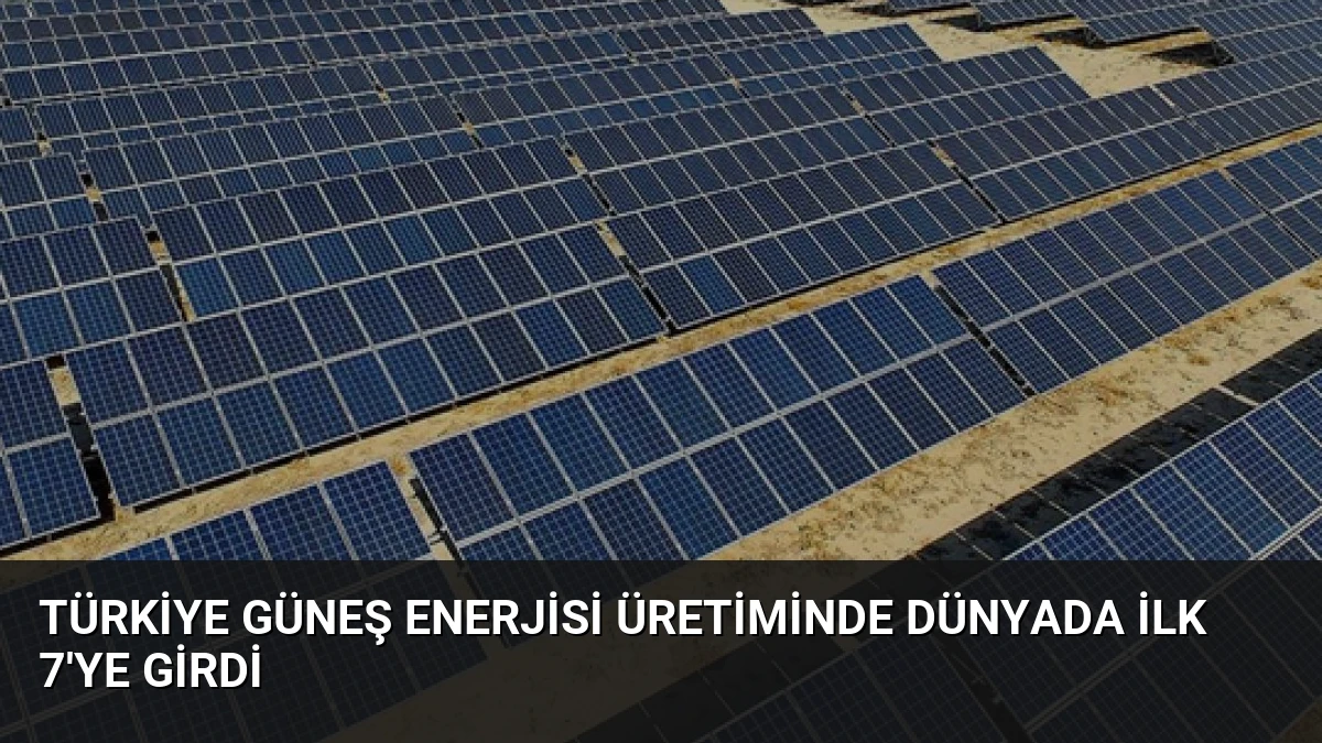 Türkiye Güneş Enerjisi Üretiminde Dünyada İlk 7’ye Girdi