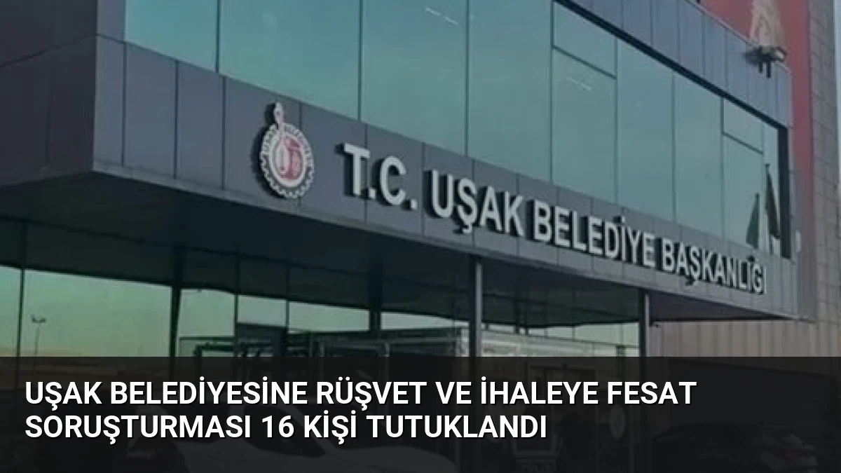 Uşak Belediyesine Rüşvet ve İhaleye Fesat Soruşturması 16 Kişi Tutuklandı