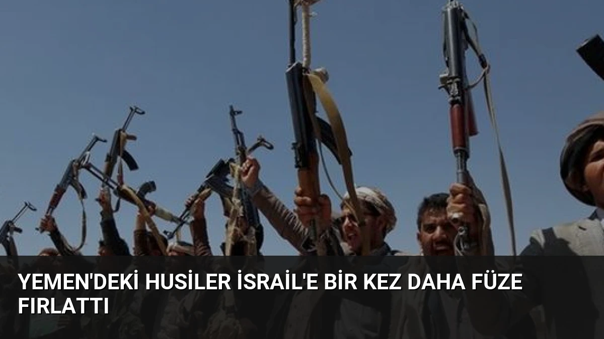 Yemen’deki Husiler İsrail’e Bir Kez Daha Füze Fırlattı