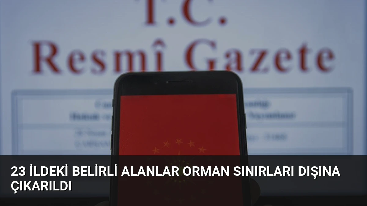 23 İldeki Belirli Alanlar Orman Sınırları Dışına Çıkarıldı