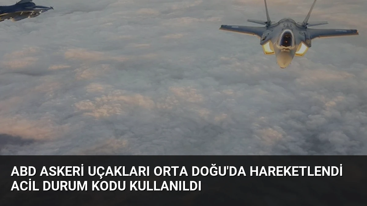 ABD Askeri Uçakları Orta Doğu’da Hareketlendi Acil Durum Kodu Kullanıldı