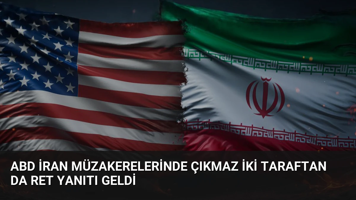 ABD İran Müzakerelerinde Çıkmaz İki Taraftan Da Ret Yanıtı Geldi