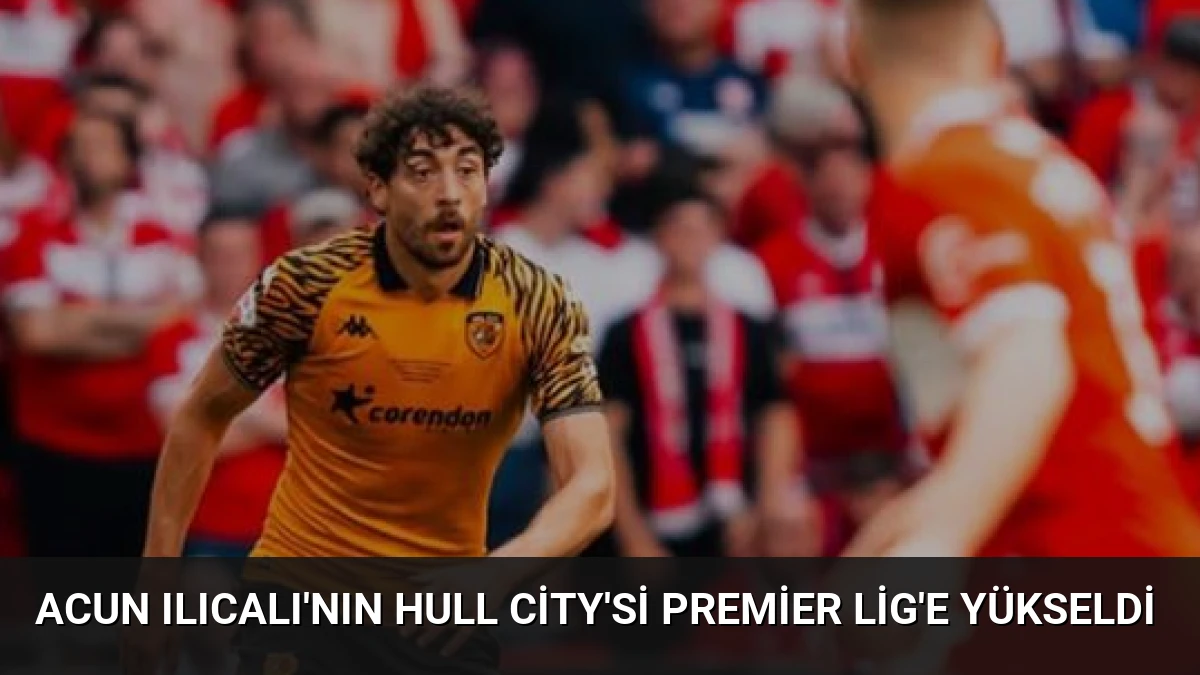 Acun Ilıcalı’nın Hull City’si Premier Lig’e Yükseldi