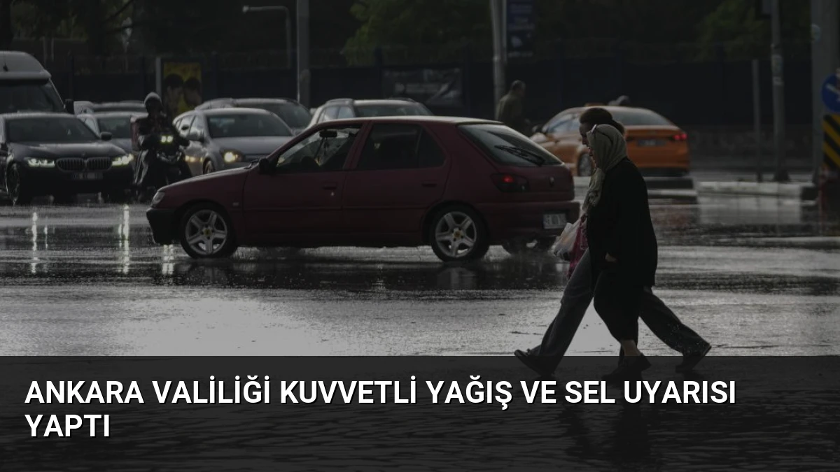 Ankara Valiliği Kuvvetli Yağış ve Sel Uyarısı Yaptı