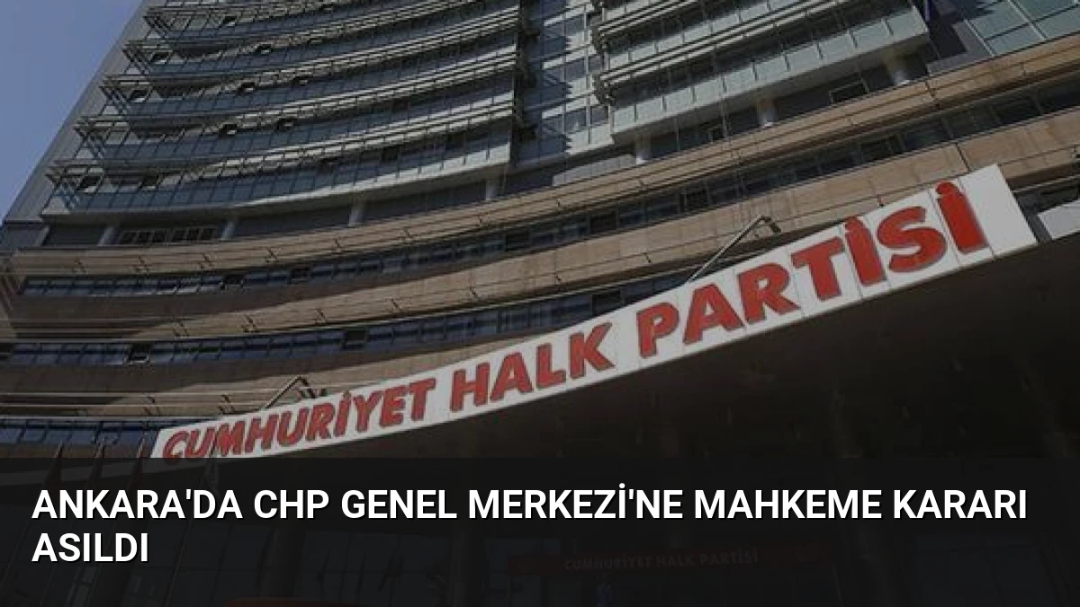 Ankara’da CHP Genel Merkezi’ne Mahkeme Kararı Asıldı