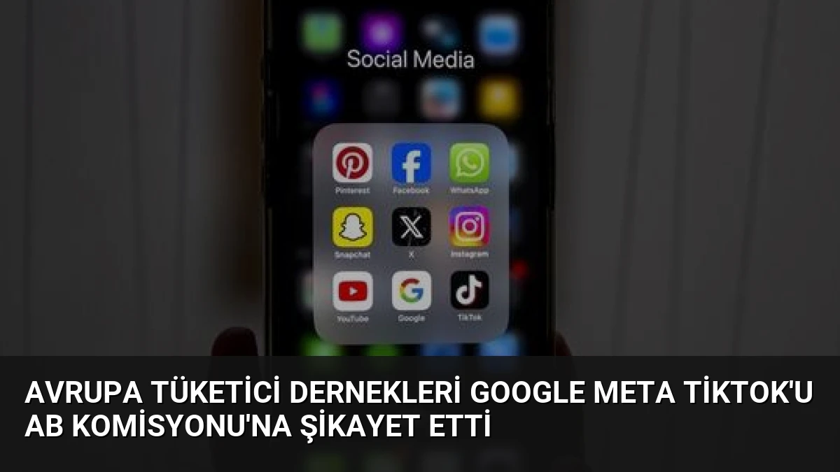 Avrupa Tüketici Dernekleri Google Meta TikTok’u AB Komisyonu’na Şikayet Etti