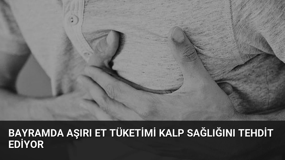 Bayramda Aşırı Et Tüketimi Kalp Sağlığını Tehdit Ediyor