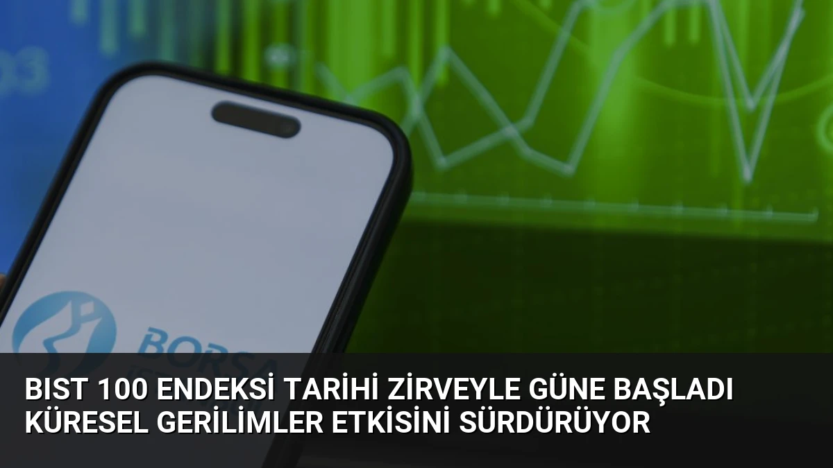 BIST 100 Endeksi Tarihi Zirveyle Güne Başladı Küresel Gerilimler Etkisini Sürdürüyor