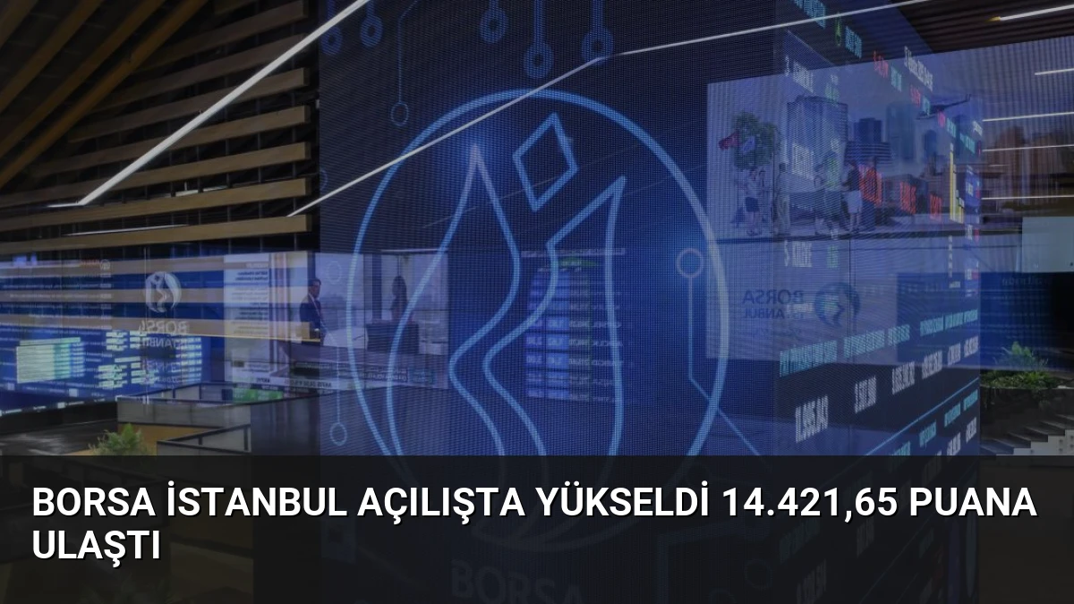 Borsa İstanbul Açılışta Yükseldi 14.421,65 Puana Ulaştı