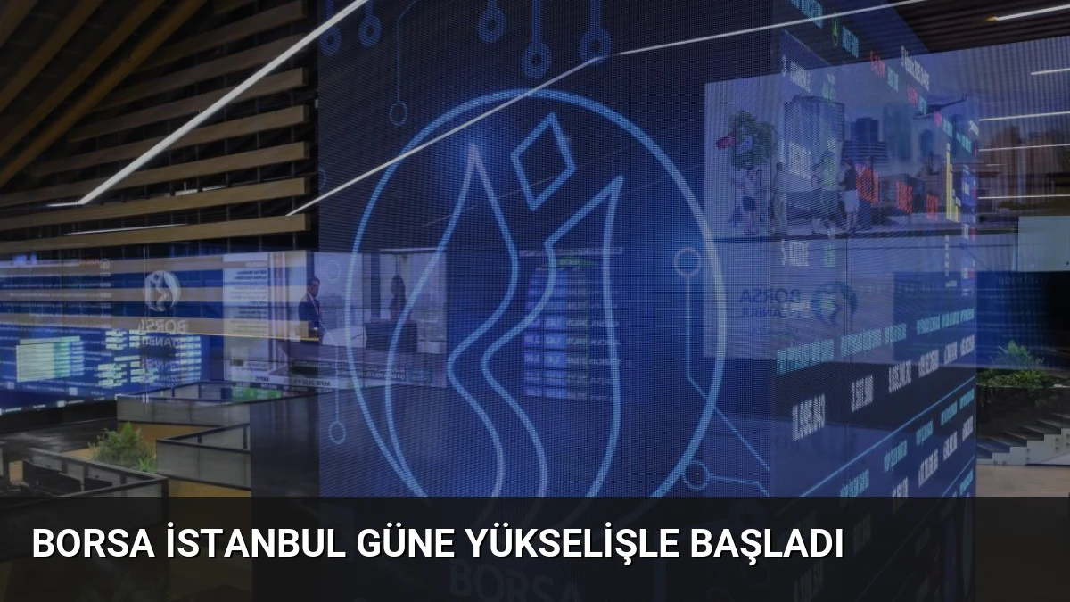 Borsa İstanbul Güne Yükselişle Başladı