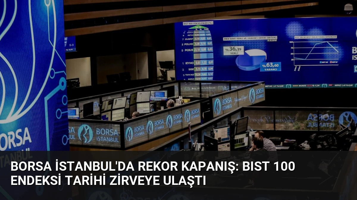 Borsa İstanbul’da Rekor Kapanış: BIST 100 Endeksi Tarihi Zirveye Ulaştı