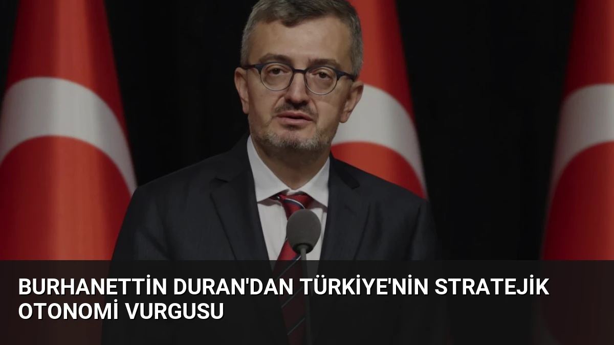 Burhanettin Duran’dan Türkiye’nin Stratejik Otonomi Vurgusu