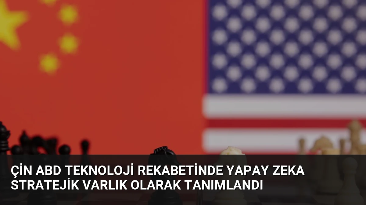 Çin ABD Teknoloji Rekabetinde Yapay Zeka Stratejik Varlık Olarak Tanımlandı