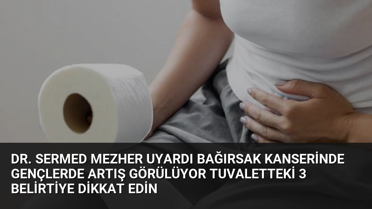 Dr. Sermed Mezher Uyardı Bağırsak Kanserinde Gençlerde Artış Görülüyor Tuvaletteki 3 Belirtiye Dikkat Edin